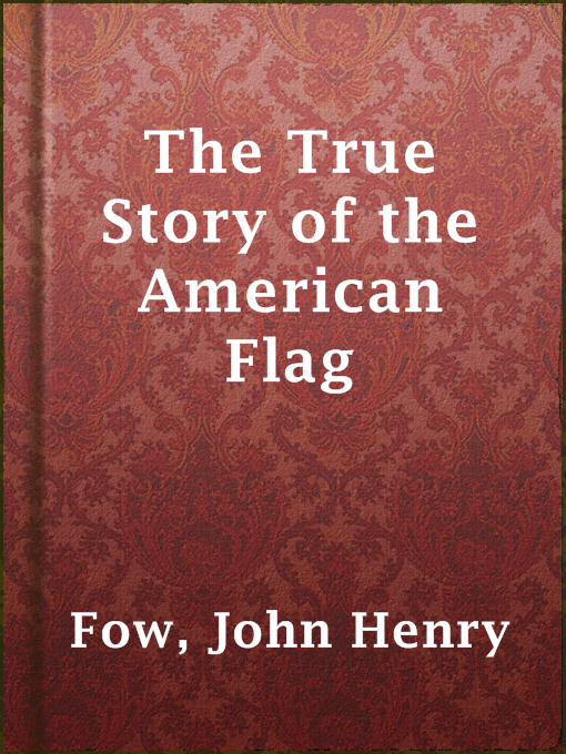Title details for The True Story of the American Flag by John Henry Fow - Available